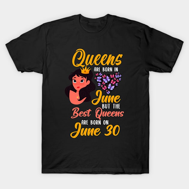 Lovely Gift For Girl - Queens Are Born In June But The Best Queens Are Born On June 30 T-Shirt by NAMTO